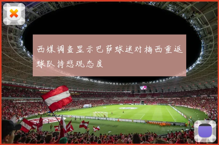 西媒调查显示巴萨球迷对梅西重返球队持悲观态度