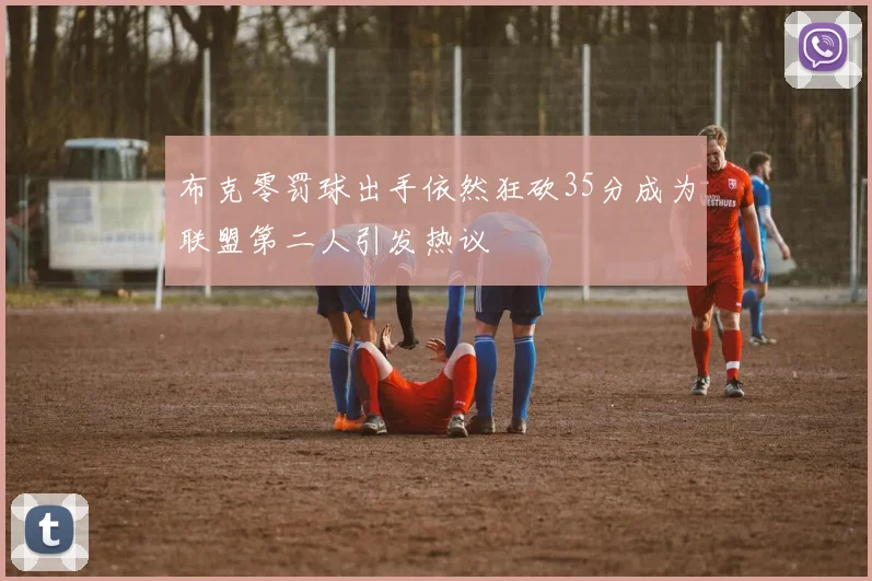 布克零罚球出手依然狂砍35分成为联盟第二人引发热议