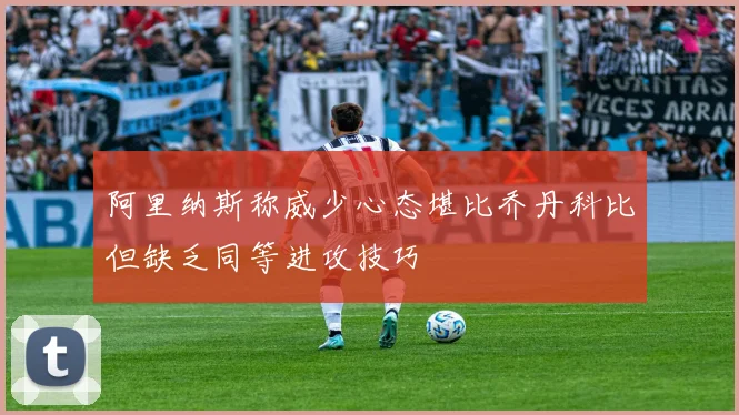阿里纳斯称威少心态堪比乔丹科比但缺乏同等进攻技巧
